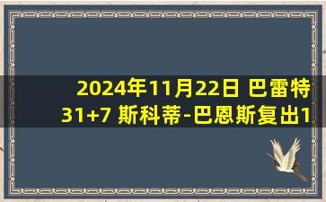 2024年11月22日 巴雷特31+7 斯科蒂-巴恩斯复出17+6 华子26分 猛龙击退森林狼